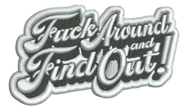 Fuck Around and Find Out!